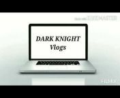 DARK KNIGHT Vlogs
