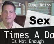 Sex 5 Times A Day Is Not Enough (Why?) | Dr. Doug Weiss Explains How A Sex Addict is Never Satisfied from unsatisfied sex