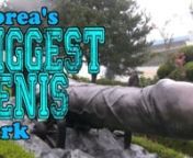 Korea's Biggest Penis Park from biggest penis