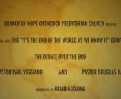 The Debate over the End: Pastor Paul Viggiano and Pastor Douglas Hamp over how the World Ends, with Brian Godawa. (www.branchofhope.org)nnThe End of the World has been a fascinating area of biblical study for Millennia.Recorded live at the,