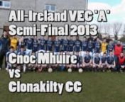 All-Ireland Senior VEC &#39;A&#39; Semi-Final 2013nCnoc Mhuire, Granard 1-07nClonakilty CC (Cork) 0-09nnCNOC MHUIRE, GRANARD: Luke Meehan (Northern Gaels); Tadhg McGahern (Mullahoran), Diarmuid Fitzsimons (Mullahoran), Barry McKiernan (Northern Gaels); Anthony O’Reilly (Northern Gaels), Sean McKeogh (Mullahoran), Liam Sullivan (Granard/Ballymore, 0-1); David McGivney (Northern Gaels, 0-1), Aidan McElligott (Northern Gaels); Nigel Rabbitte (Northern Gaels, 1-1), Mattie Gorman (Granard/Ballymore), Ciara