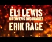 ELI LEWIS interviews Best Dancer nominee ERIK RAGEnnThe 2013 Hookies Awards presented by RentBoy.comnHosted by SHARON NEEDLES and COLE ESCOLAnat New York City&#39;s Roseland Ballroomn(http://www.thehookies.com)nnFollow ELI LEWIS on Twitter @EliLewisXXXnnDirected and Produced by Jason Lee Courson (www.CoursonDesigns.com)