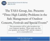 On Tuesday, March 12, 2013, at 2 p.m. ET, The TASA Group, Inc., in conjunction with security expert Dale Yeager, presented a free, one-hour, interactive webinar, Three High Liability Problems in the Safe Management of Outdoor Concerts, Festivals, and Special Events, for all legal professionals.nnOutdoor events, concerts, and fairs pose serious liability concerns for all parties. This program will provide plaintiff and defense attorneys with tools to identify potential liability issues and mitiga