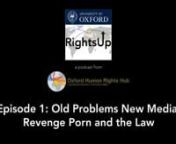 RightsUp is a podcast from the Oxford Human Rights Hub. SUBSCRIBE on iTunesU!nnThis episode tackles the challenge of revenge porn – the non-consensual disclosure of intimate private images online, often following a relationship breakup.The episode features interviews with leading figures in the movement to address revenge porn, including Dr Holly Jacobs (founder of the Cyber Civil Rights Initiative and revenge porn victim), lawyer Dr Ann Olivarius, and academics Prof Erika Rackley, Prof Lili