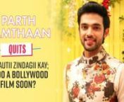 Parth Samthaan who essays the role of Anurag Basu in Ekta Kapoor&#39;s show Kasautii Zindagii Kay has decided to quit the show. Watch this video to find out the reason behind his sudden exit from the show and his upcoming plans.