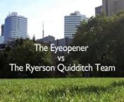 The Eyeopener would like to raise a butterbeer to the Ryerson Quidditch team! Thank you for teaching a bunch of clumsy journalists to chase, beat, keep and seek. Much thanks!nnIf you’ve read any of the three campus newspapers, you already know that Ryerson has a Quidditch team. But the Eyeopener, both amazed and bemused by this story, decided to go one step further and challenge the team to a match of epic proportions. It would be a classic case of the amateurs versus the veterans. It would al