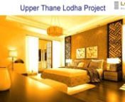 Lodha Upper Thane new apartments project is a luxury property project.It offers world class residential flats with superb amenities and facilities.Upper Thane Lodha project offers 1 BHK ,2 BHK , 3 BHK residential apartments.The buildings of this real estate project will have ultimate class construction and architecture.The project&#39;s buildings will be developed and built by learned and well experienced civil engineers and architects and will be laid on solid RCC frame structure and iron beams.nnL