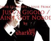Just a Gigolo/I Ain&#39;t Got Nobody(David Lee Roth, 1985; Louis Prima, 1956). Live cover performance by Bill Sharkey, Home Studio, Hawaii Kai, HI. 2022-07-15.