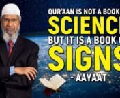Quran is not a Book of SCIENCE but it is a Book of SIGNS - AAYAAT - Dr Zakir NaiknnITC-2nnThe glorious Quran is the proclamation to humanity, it is the fountain of mercy and wisdom, it’s a guide to the erring, it’s a warning to the heedless, its an assurance to those in doubt, it’s a solace to the suffering and it is an hope to those in despair. The glorious Quran is the last and final revelation of All Mighty God which was revealed to the last and final messenger, Prophet Muhammad (peace