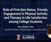 Abstract:nFirst-generation college students (FGCSs) represent 33% of students in higher education nationwide, and they are at a greater risk of college dropout and mental illness than non-FGCSs. Less is known about their engagement in physical activity and the extent to which engagement in social interaction, physical activity, and utilization of mental health services (therapy) is associated with depression symptomology or satisfaction with life. The purpose of this study was to assess these re