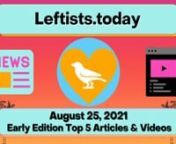 Check out the early Wednesday, 8/25 http://Leftists.today, summarizing the Top 10 articles &amp; videos in today&#39;s early https://IndependentLeft.news. It’s your #1 source for ALL the best content on the political left in ONE place, free from corporate advertiser influence! Perspectives legacy media doesn&#39;t want you to hear. #IndependentLeftTop5 #SupportIndependentMedia #M4M4ALL #news #analysis #leftists #FreeAssangeNOW #directaction #mutualaid #FreeCommanderXnnhttps://independentleftnews.subst