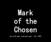 Mark of the Chosen is not my film. This is the creative work of my two brothers, Tim and Sam. I helped them with something on it... I can&#39;t really remember what. Maybe editing. nnAnyway, in all of its Sony Handycam glory (and then compressed to DIVX, then to .H264), I proudly present Mark of the Chosen. nnMark of the ChosennA Sex With Men International, Ltd. Production