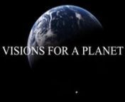 VISIONS FOR A PLANET is the film that asks the big questions! nHow can we create a peaceful and sustainable world? Is it too late? What can we do? What are the civics of a global society? How does the shift to a holistic world view shape us as a civilization?nnThe film is made to inspire us to broaden our world view. But also to let us know what is at stake and what will be the consequences if we don&#39;t act now. In this film top international scientists, experts and visionaries from all around th