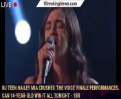 Hailey, a 14-year-old from Clifton, soared in her final two performances, positioning herself well for an unprecedented victory on NBC&#39;s singing competition. The winner of “The Voice” Season 21 will be announced Tuesday night.&#60;br/&#62;&#60;br/&#62;VIEW MORE : https://bit.ly/1breakingnews