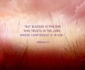 But blessed is the one who trusts in the Lord, whose confidence is in Him. -Jeremiah 17:7&#60;br/&#62;