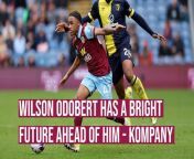 Burnley boss Vincent Kompany feels that Wilson Odobert is benefitting from clocking up Premier League games.