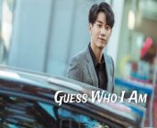 Guess Who I Am - Episode 11 (EngSub) from am broken or not lol