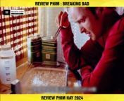Review Phim - Breaking Bad from phim xếch