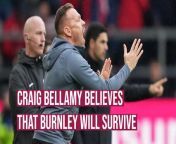 Assistant manager Craig Bellamy is confident that Burnley will beat the drop and are ready to go again next week at Sheffield United.