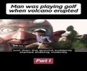 [Part 1] Man was playing golf when volcano erupted from mane kelasadavaru